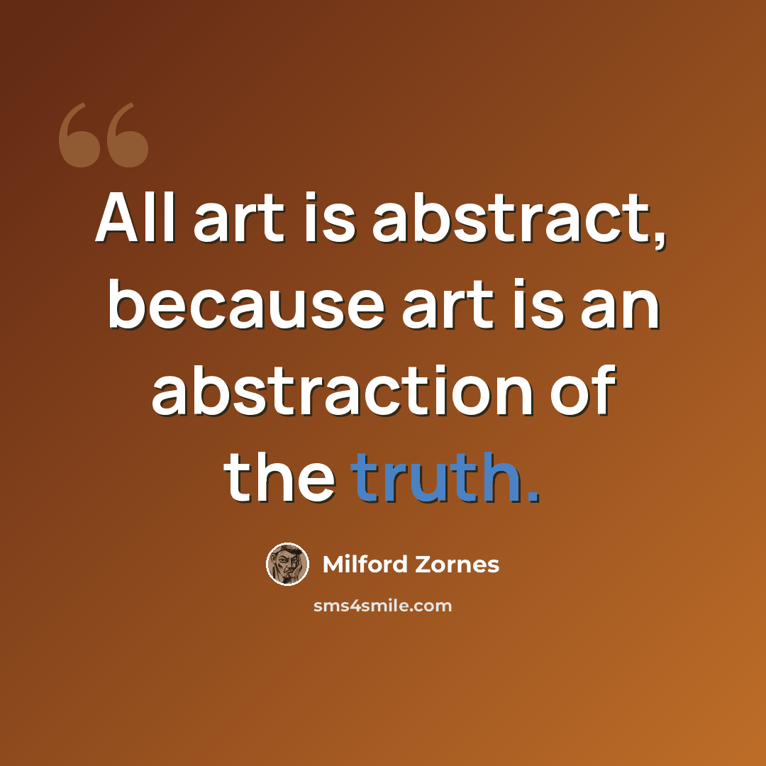 “All art is abstract, because art is an abstraction of the truth.” quote by Milford Zornes