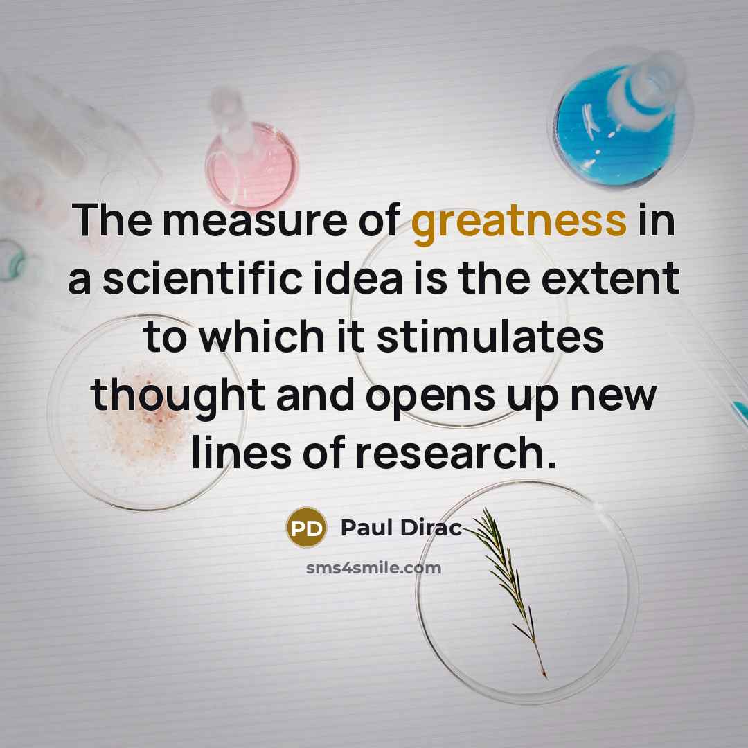 “The measure of greatness in a scientific idea is the extent to which it stimulates thought and opens up new lines of research.” quote by Paul Dirac