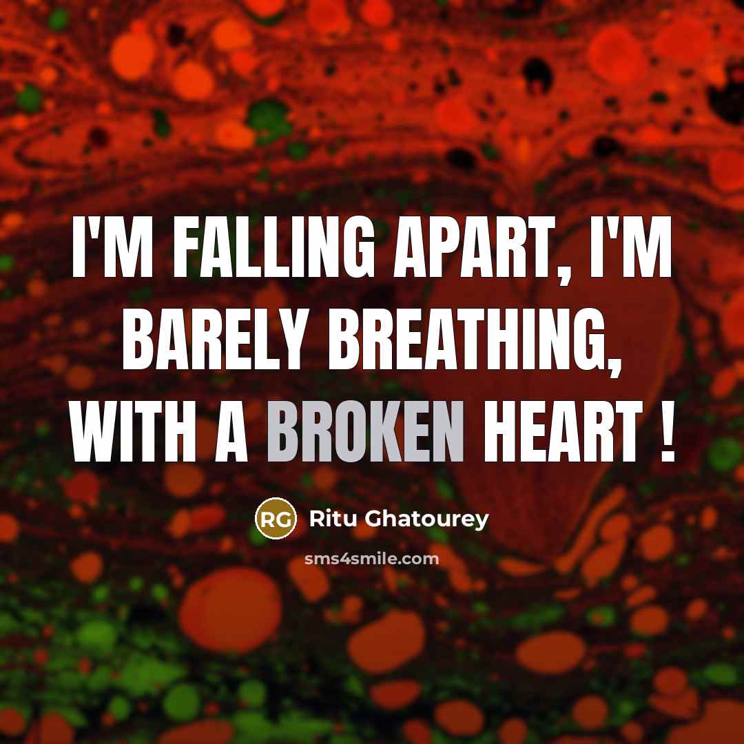 “I'm Falling Apart, I'm Barely Breathing, With A Broken Heart !” quote by Ritu Ghatourey