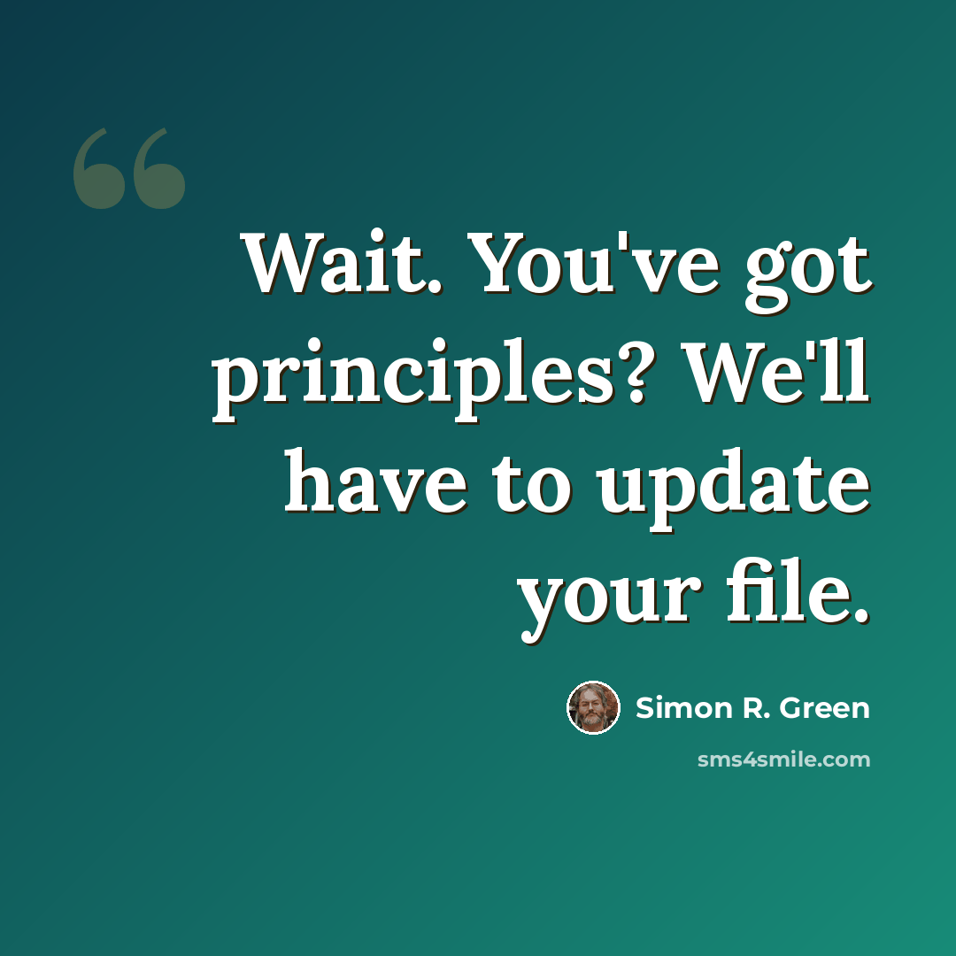 “Wait. You've got principles? We'll have to update your file.” quote by Simon R. Green