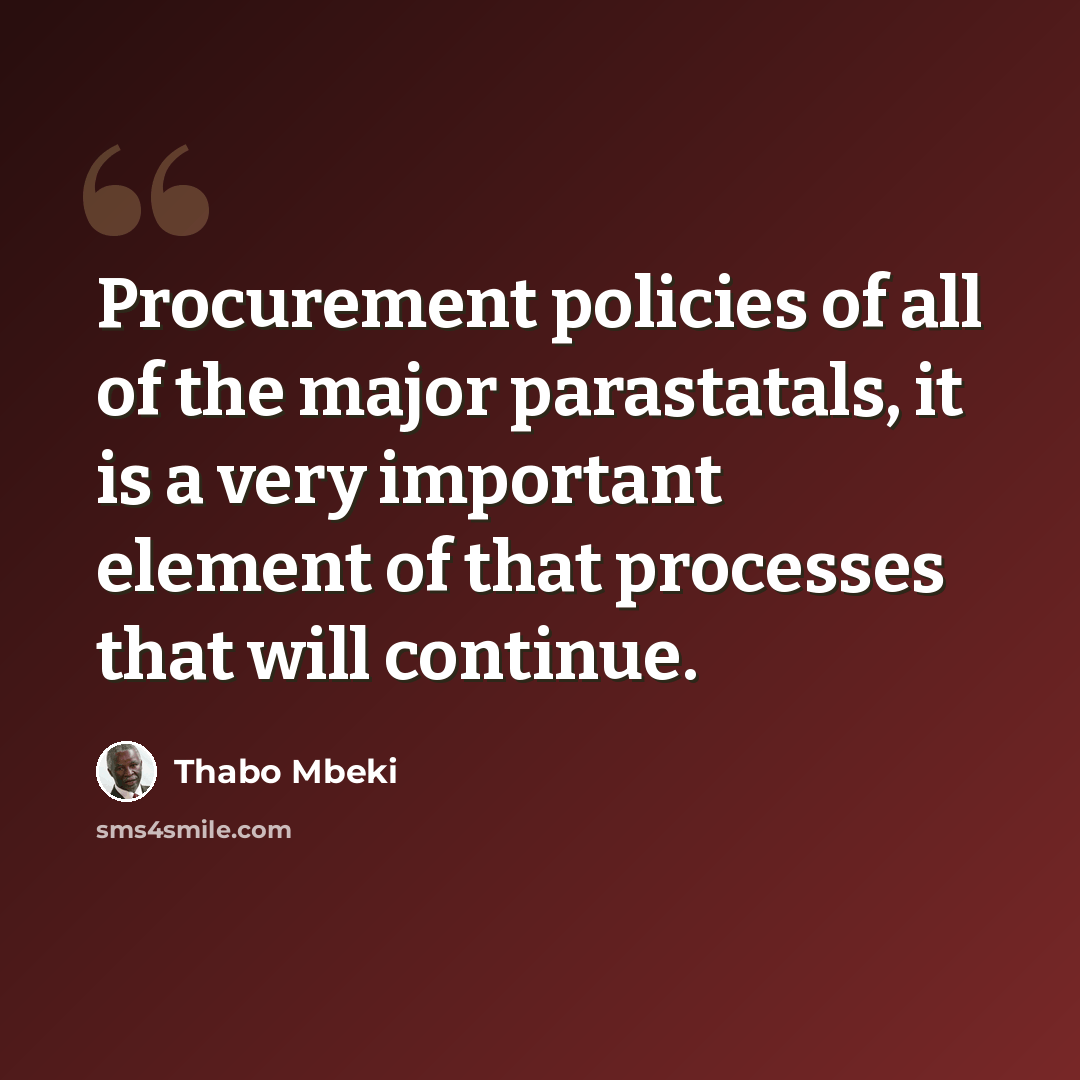 “Procurement policies of all of the major parastatals, it is a very important element of that processes that will continue.” quote by Thabo Mbeki
