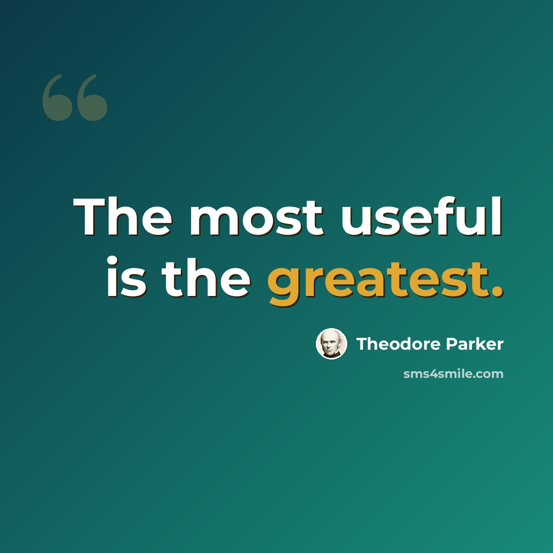 “The most useful is the greatest.” quote by Theodore Parker