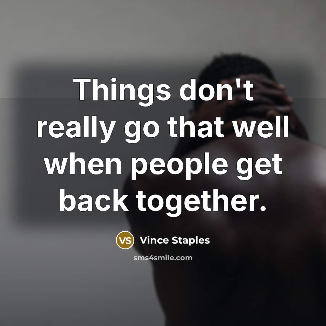 “Things don't really go that well when people get back together.” quote by Vince Staples