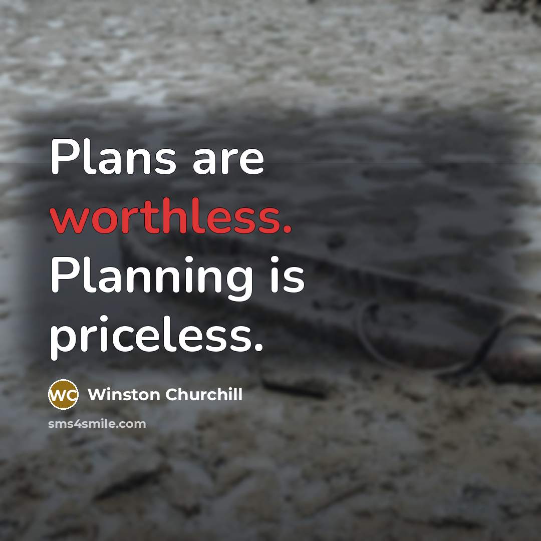 “Plans are worthless. Planning is priceless.” quote by Winston Churchill