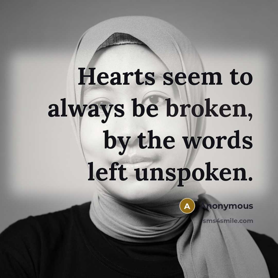 “Hearts seem to always be broken, by the words left unspoken.” quote by Anonymous