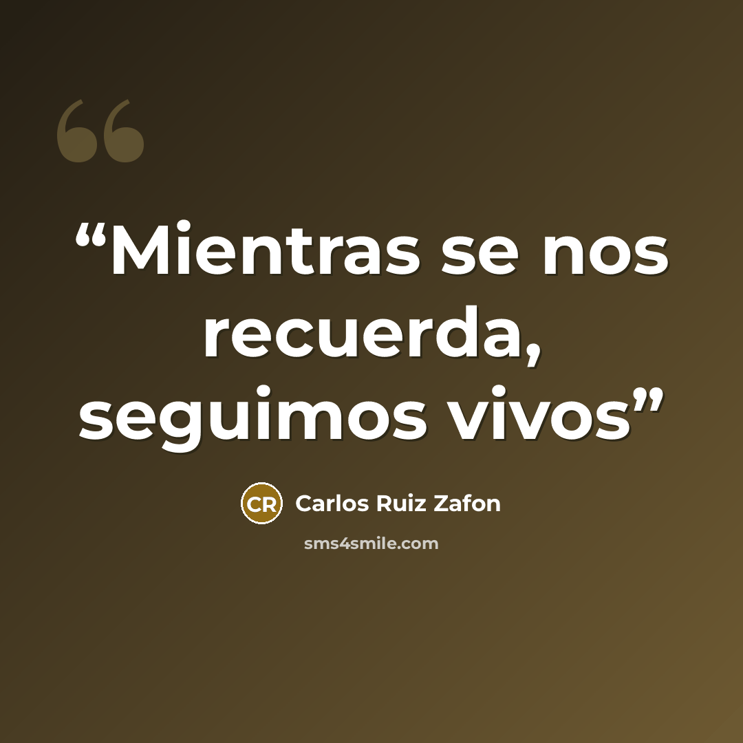“Mientras se nos recuerda, seguimos vivos” quote by Carlos Ruiz Zafón