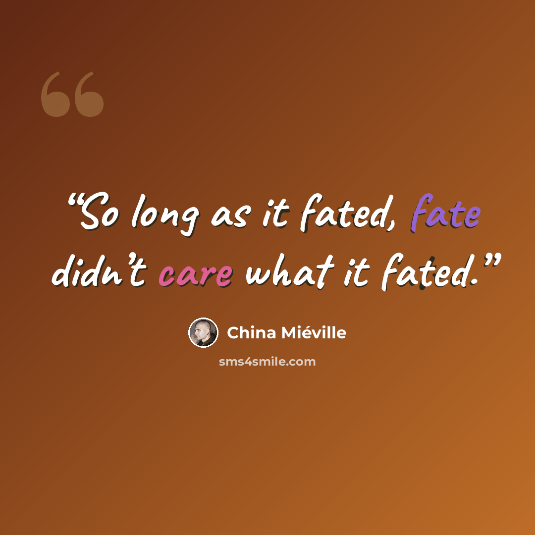 “So long as it fated, fate didn’t care what it fated.” quote by China Miéville