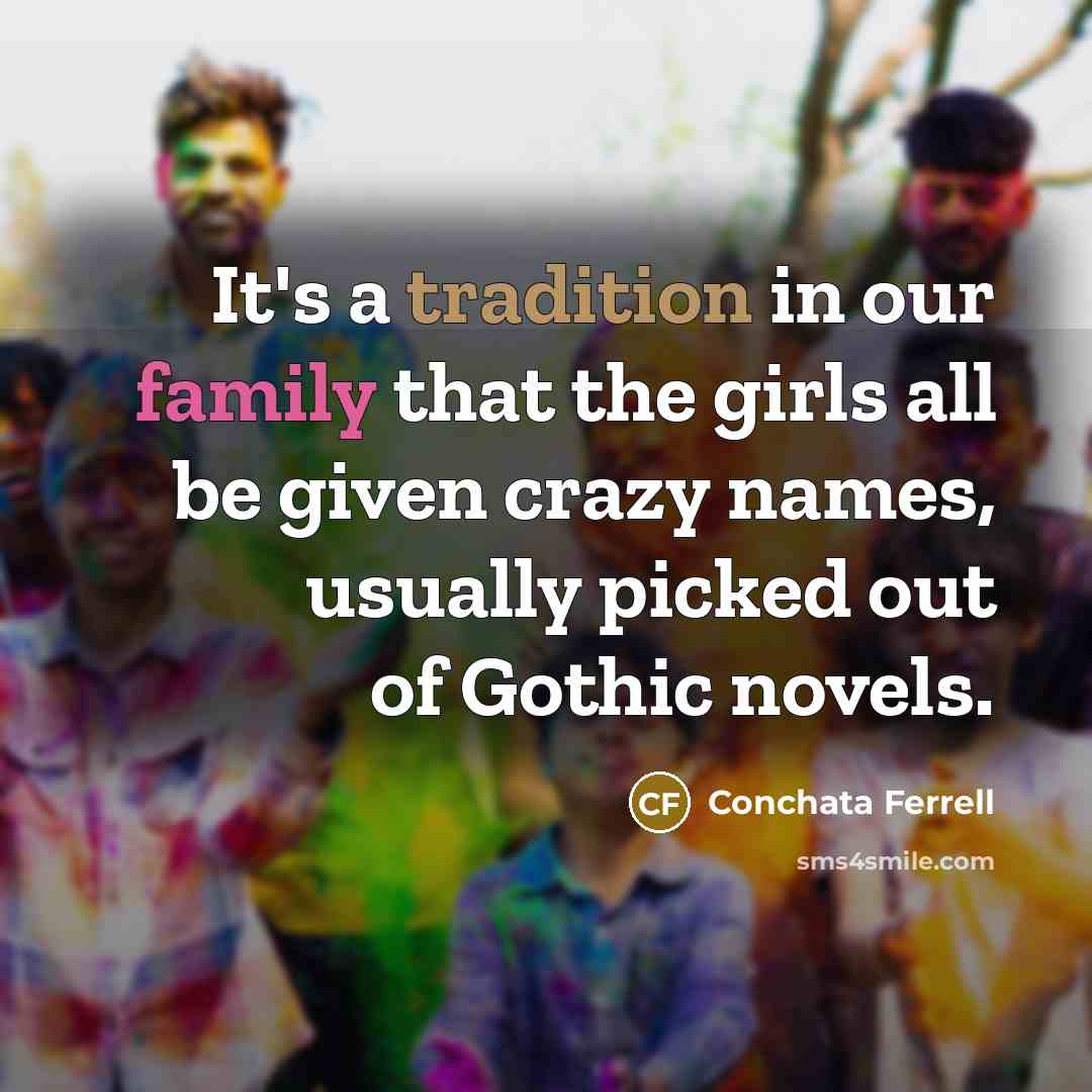 “It's a tradition in our family that the girls all be given crazy names, usually picked out of Gothic novels.” quote by Conchata Ferrell