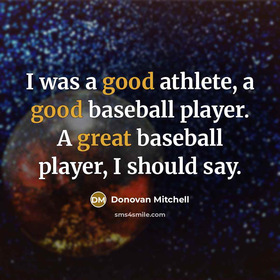 “I was a good athlete, a good baseball player. A great baseball player, I should say.” quote by Donovan Mitchell