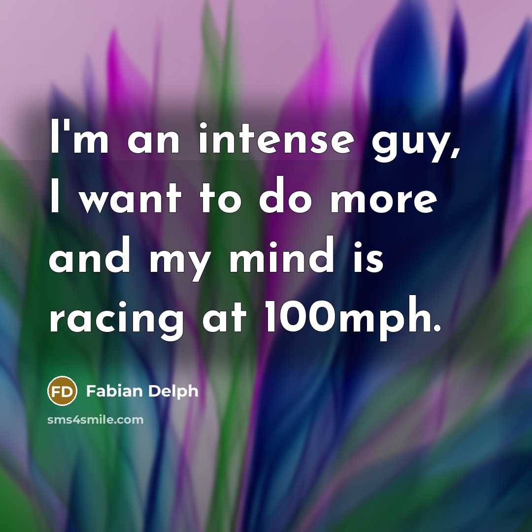 “I'm an intense guy, I want to do more and my mind is racing at 100mph.” quote by Fabian Delph