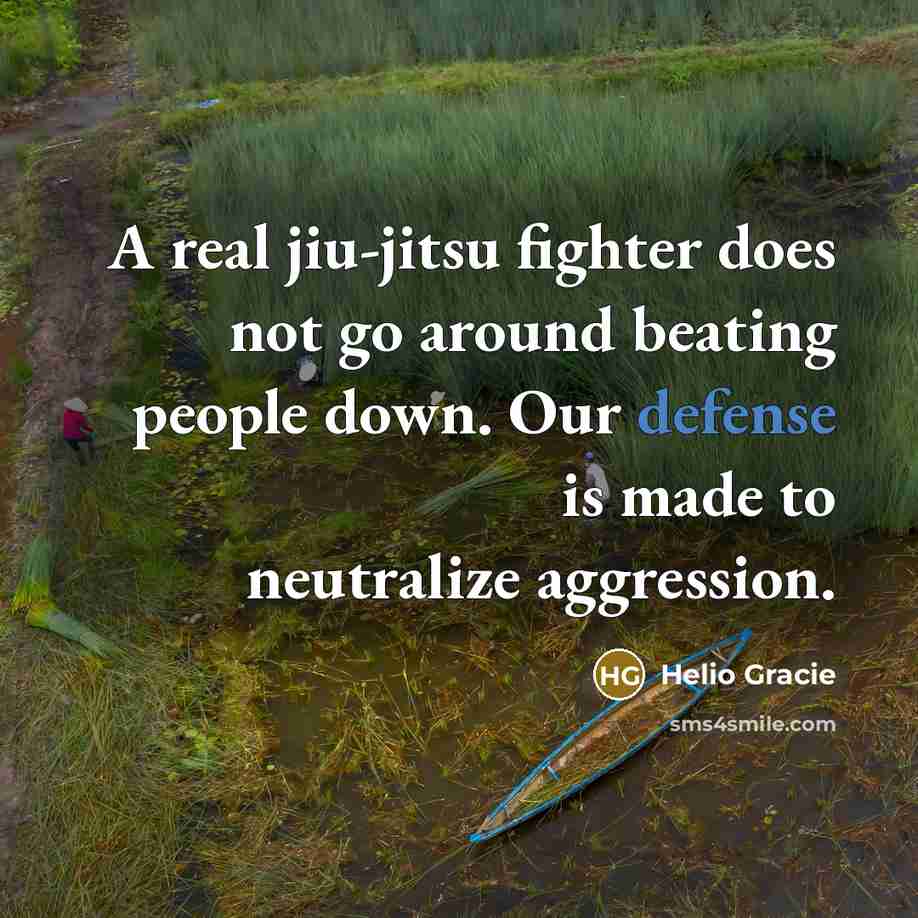 “A real jiu-jitsu fighter does not go around beating people down. Our defense is made to neutralize aggression.” quote by Helio Gracie