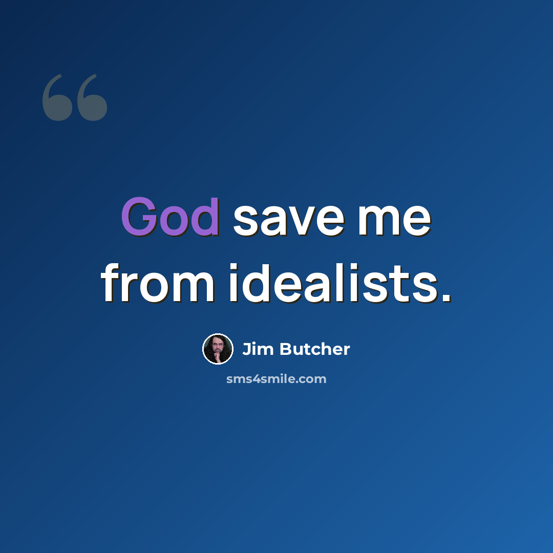 “God save me from idealists.” quote by Jim Butcher