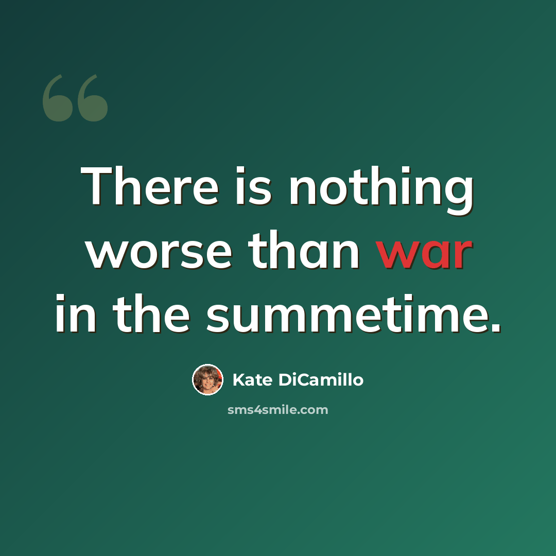 “There is nothing worse than war in the summetime.” quote by Kate DiCamillo