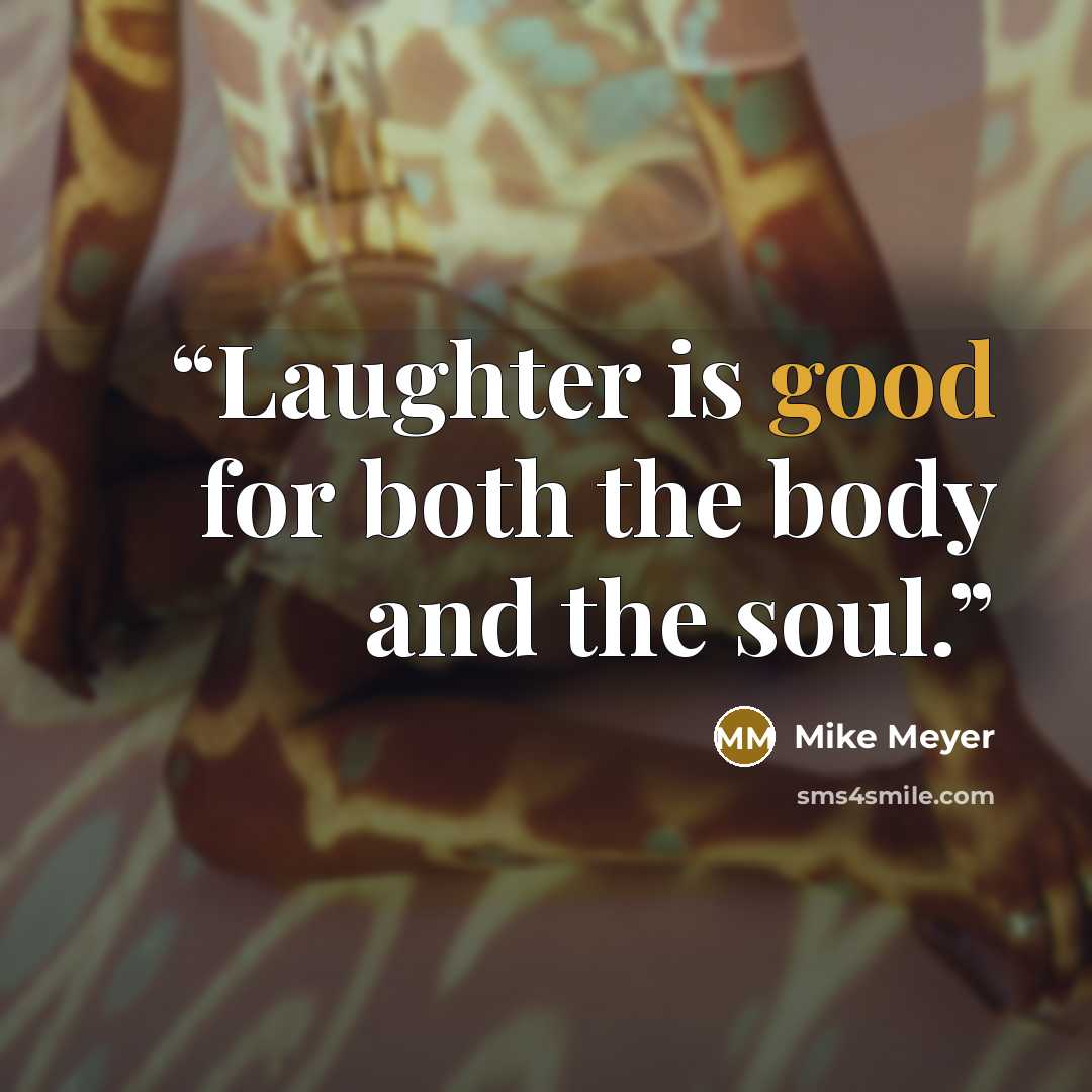 “Laughter is good for both the body and the soul.” quote by Mike Meyer