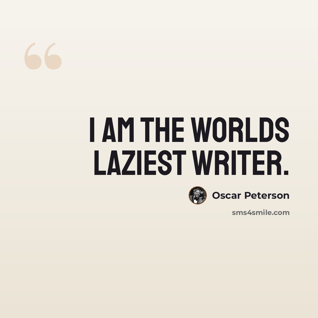 “I am the worlds laziest writer.” quote by Oscar Peterson