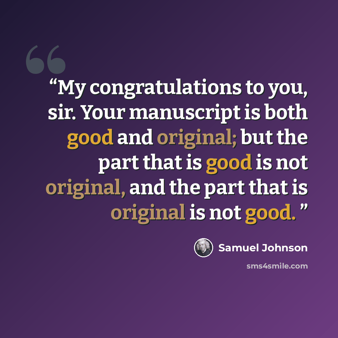 “My congratulations to you, sir. Your manuscript is both good and original; but the part that is good is not original, and the part that is original is not good.” quote by Samuel Johnson