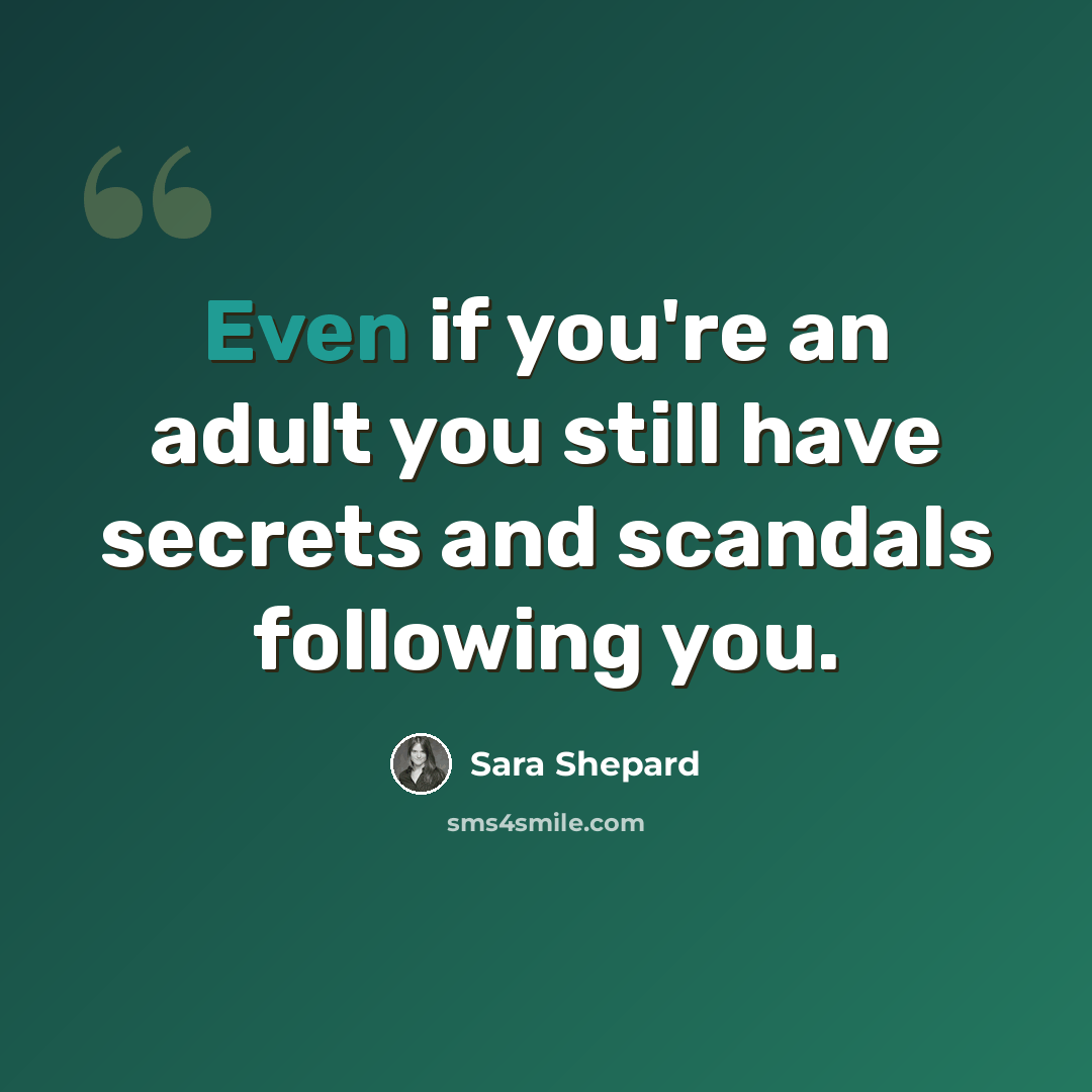 “Even if you're an adult you still have secrets and scandals following you.” quote by Sara Shepard