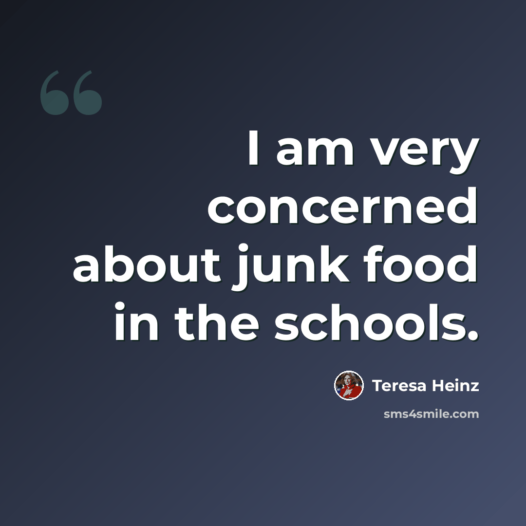 “I am very concerned about junk food in the schools.” quote by Teresa Heinz