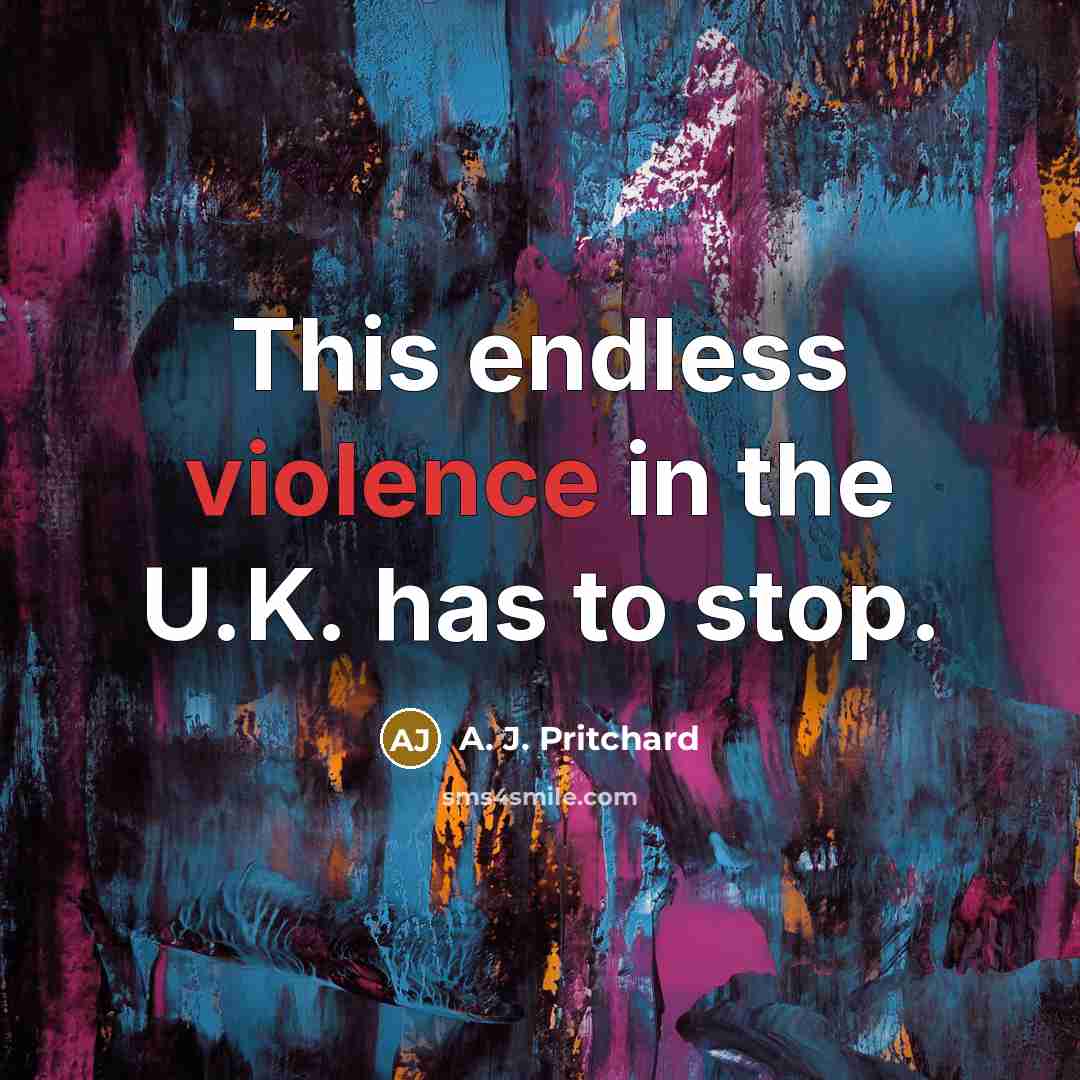 “This endless violence in the U.K. has to stop.” quote by A. J. Pritchard