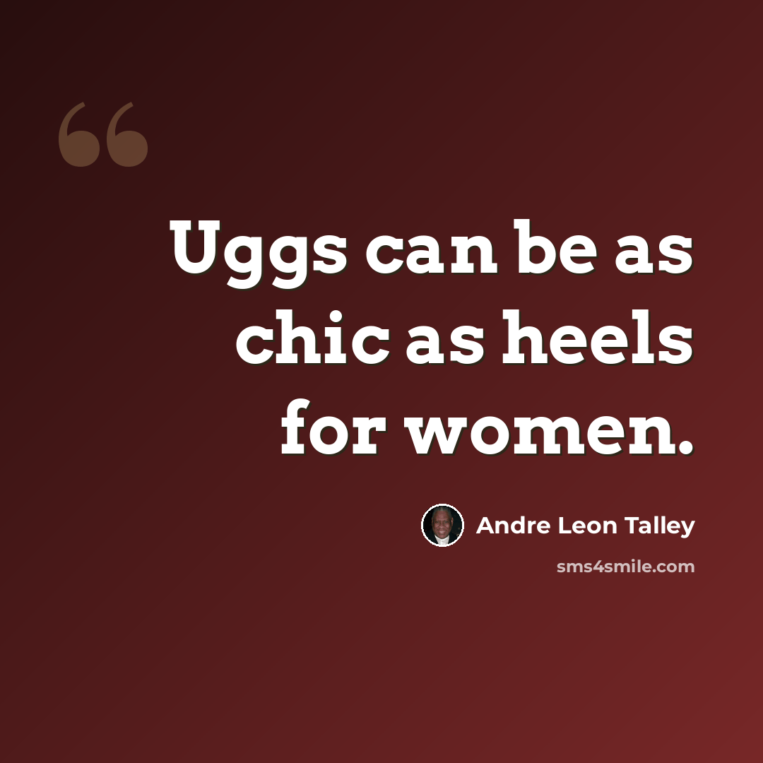 “Uggs can be as chic as heels for women.” quote by Andre Leon Talley