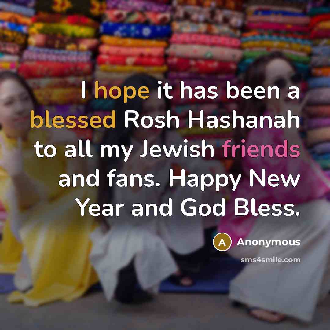 “I hope it has been a blessed Rosh Hashanah to all my Jewish friends and fans. Happy New Year and God Bless.” quote by Anonymous