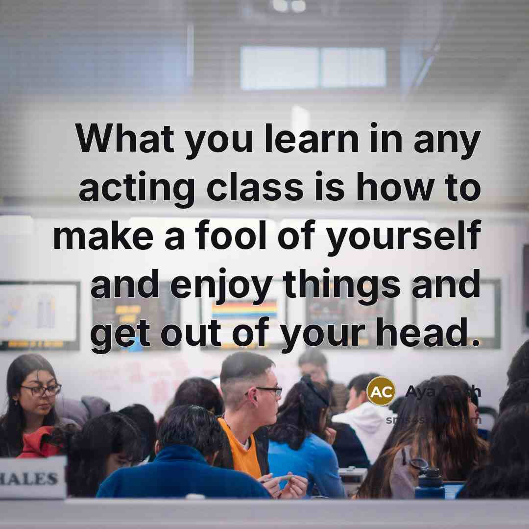 “What you learn in any acting class is how to make a fool of yourself and enjoy things and get out of your head.” quote by Aya Cash