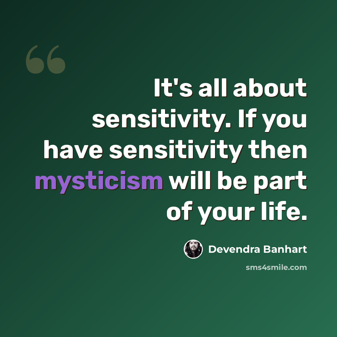 “It's all about sensitivity. If you have sensitivity then mysticism will be part of your life.” quote by Devendra Banhart