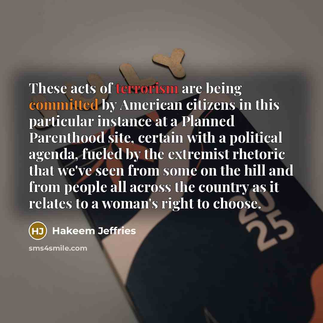 “These acts of terrorism are being committed by American citizens in this particular instance at a Planned Parenthood site, certain with a political agenda, fueled by the extremist rhetoric that we've seen from some on the hill and from people all across the country as it relates to a woman's right…” quote by Hakeem Jeffries