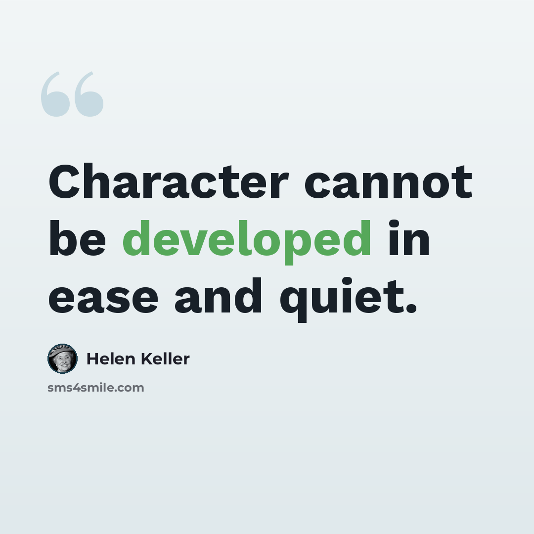 “Character cannot be developed in ease and quiet.” quote by Helen Keller