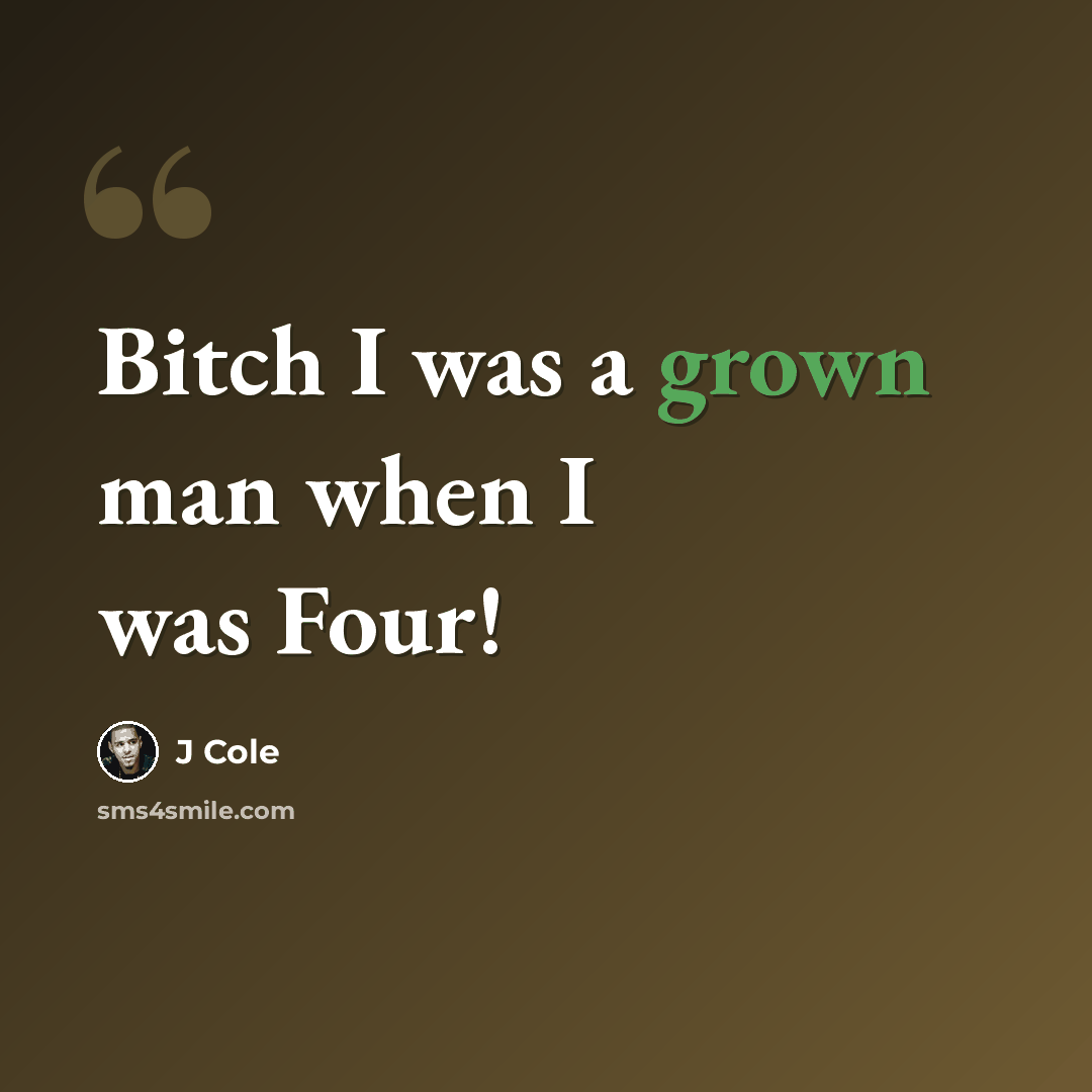 “Bitch I was a grown man when I was Four!” quote by J Cole