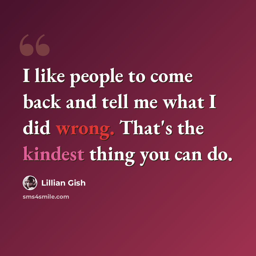 “I like people to come back and tell me what I did wrong. That's the kindest thing you can do.” quote by Lillian Gish
