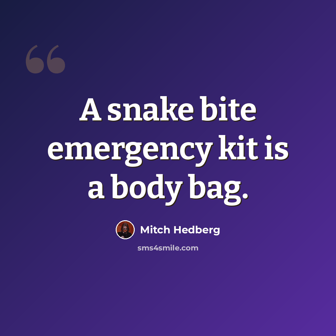 “A snake bite emergency kit is a body bag.” quote by Mitch Hedberg