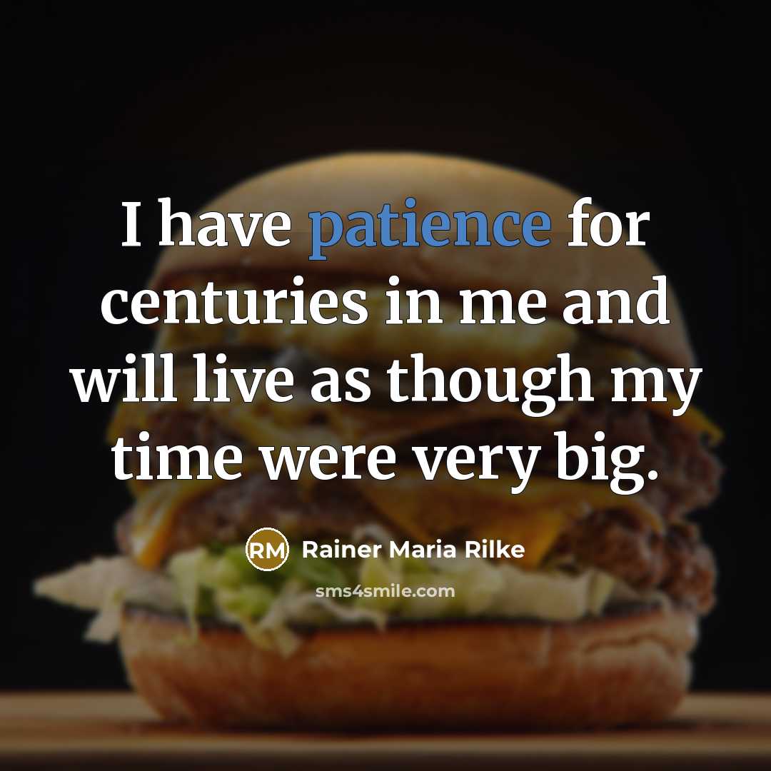 “I have patience for centuries in me and will live as though my time were very big.” quote by Rainer Maria Rilke