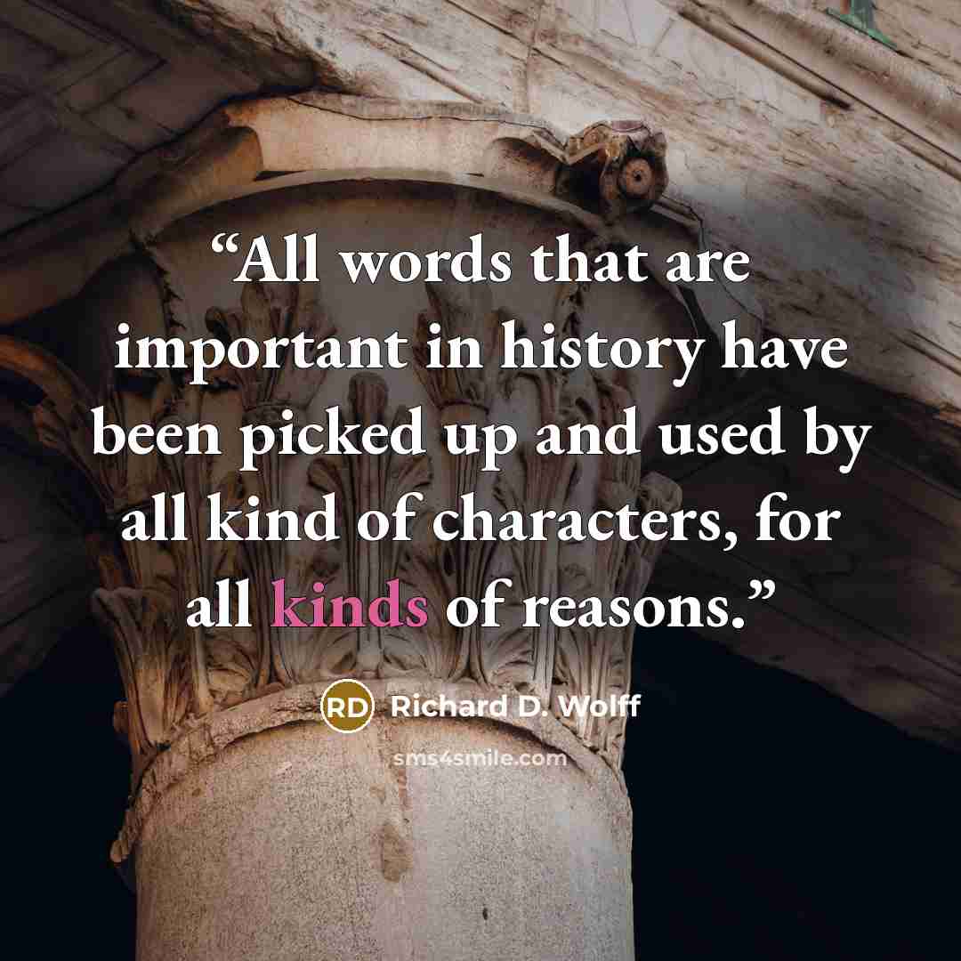 “All words that are important in history have been picked up and used by all kind of characters, for all kinds of reasons.” quote by Richard D. Wolff