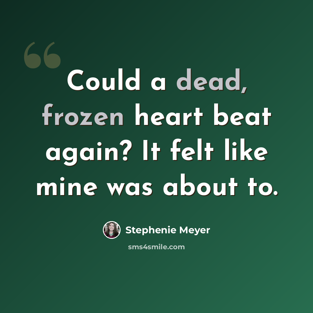 “Could a dead, frozen heart beat again? It felt like mine was about to.” quote by Stephenie Meyer