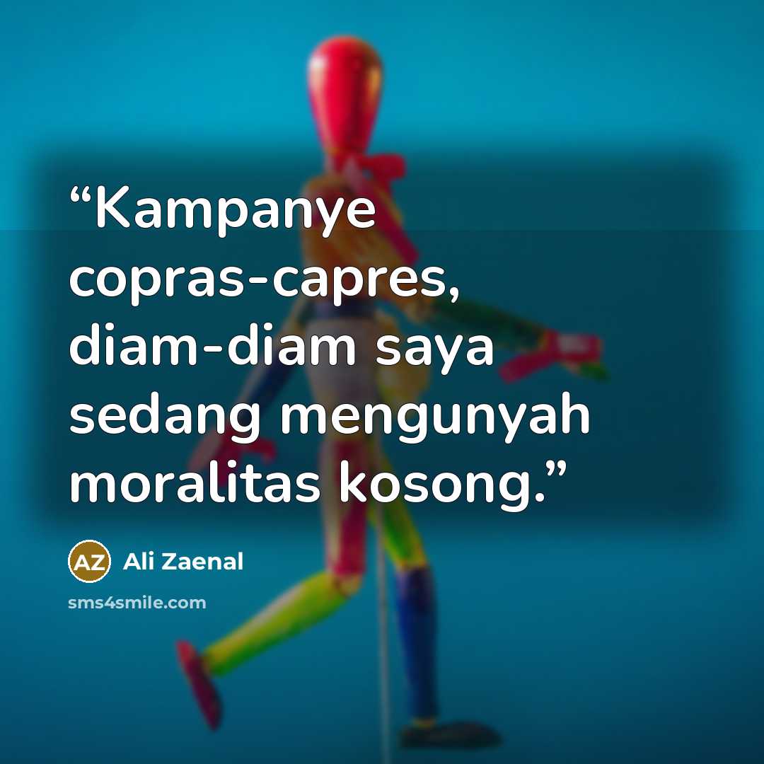 “Kampanye copras-capres, diam-diam saya sedang mengunyah moralitas kosong.” quote by Ali Zaenal