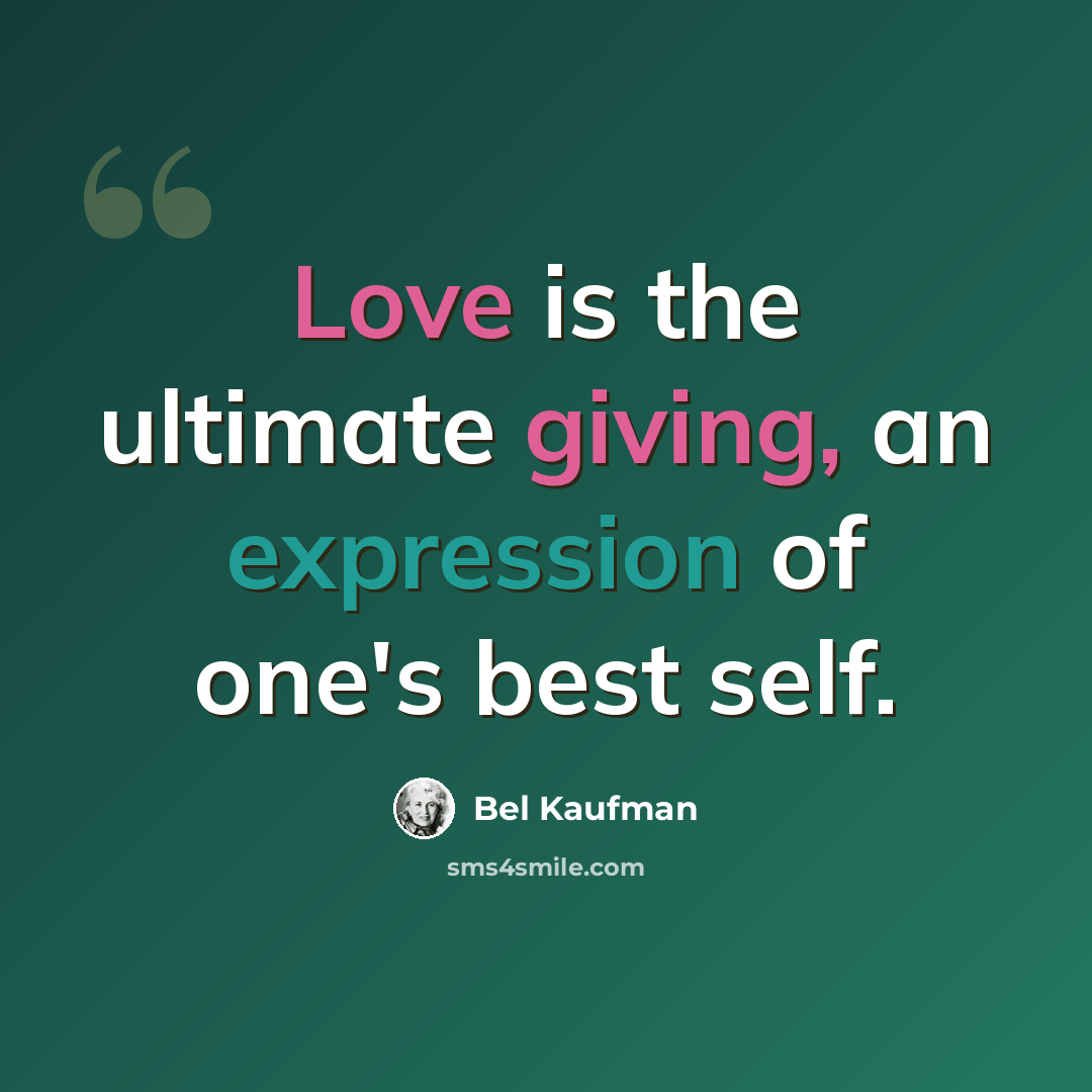 “Love is the ultimate giving, an expression of one's best self.” quote by Bel Kaufman