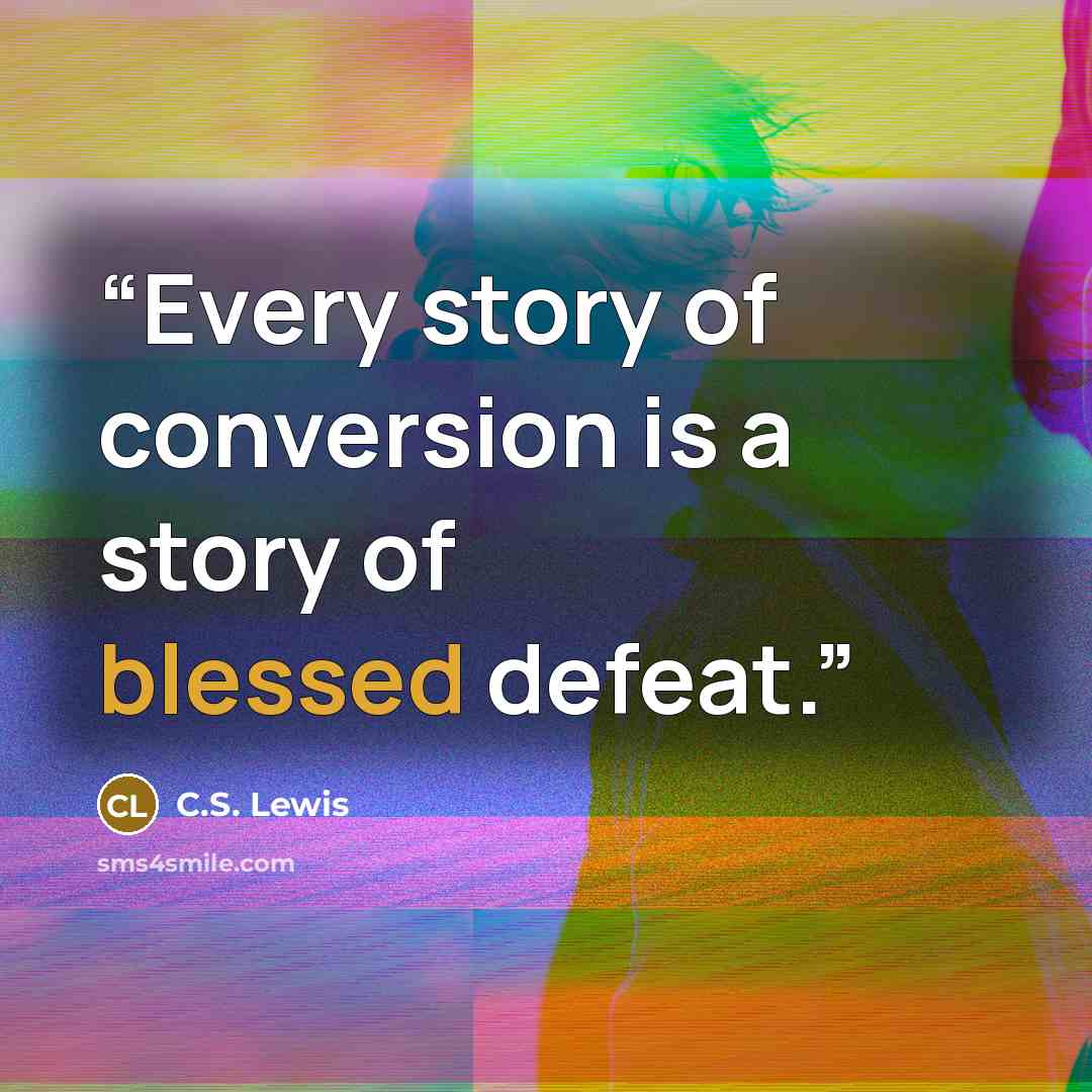 “Every story of conversion is a story of blessed defeat.” quote by C.S. Lewis