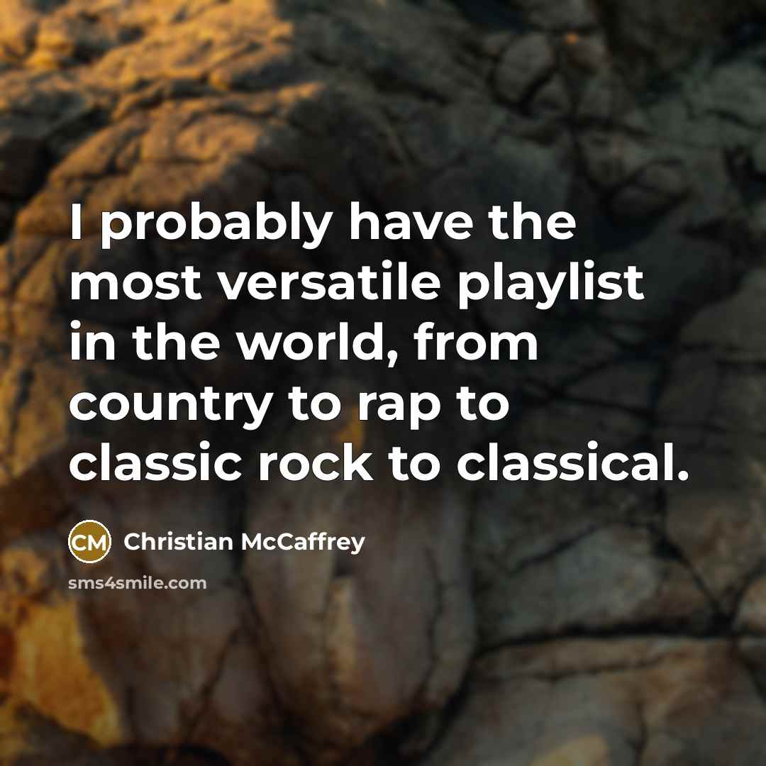 “I probably have the most versatile playlist in the world, from country to rap to classic rock to classical.” quote by Christian McCaffrey