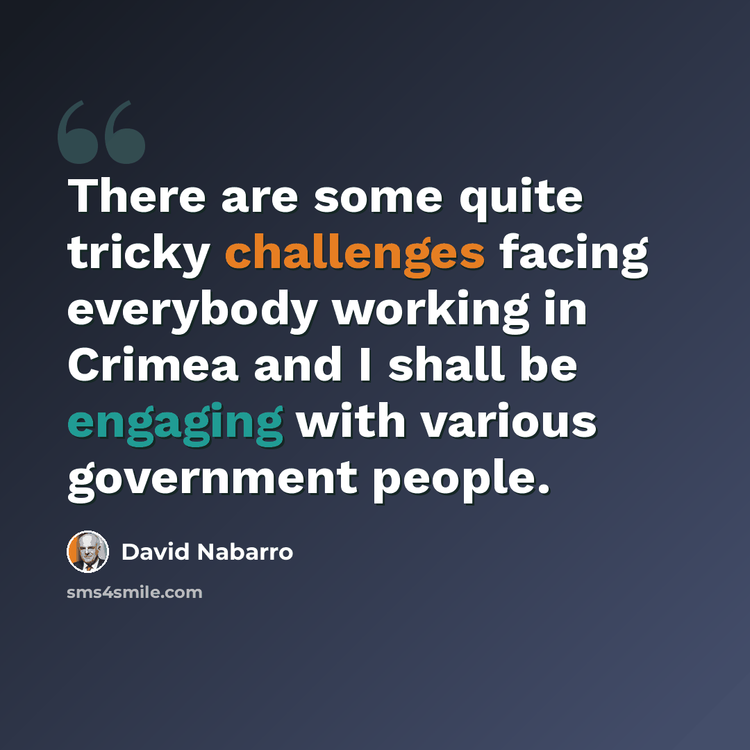 “There are some quite tricky challenges facing everybody working in Crimea and I shall be engaging with various government people.” quote by David Nabarro