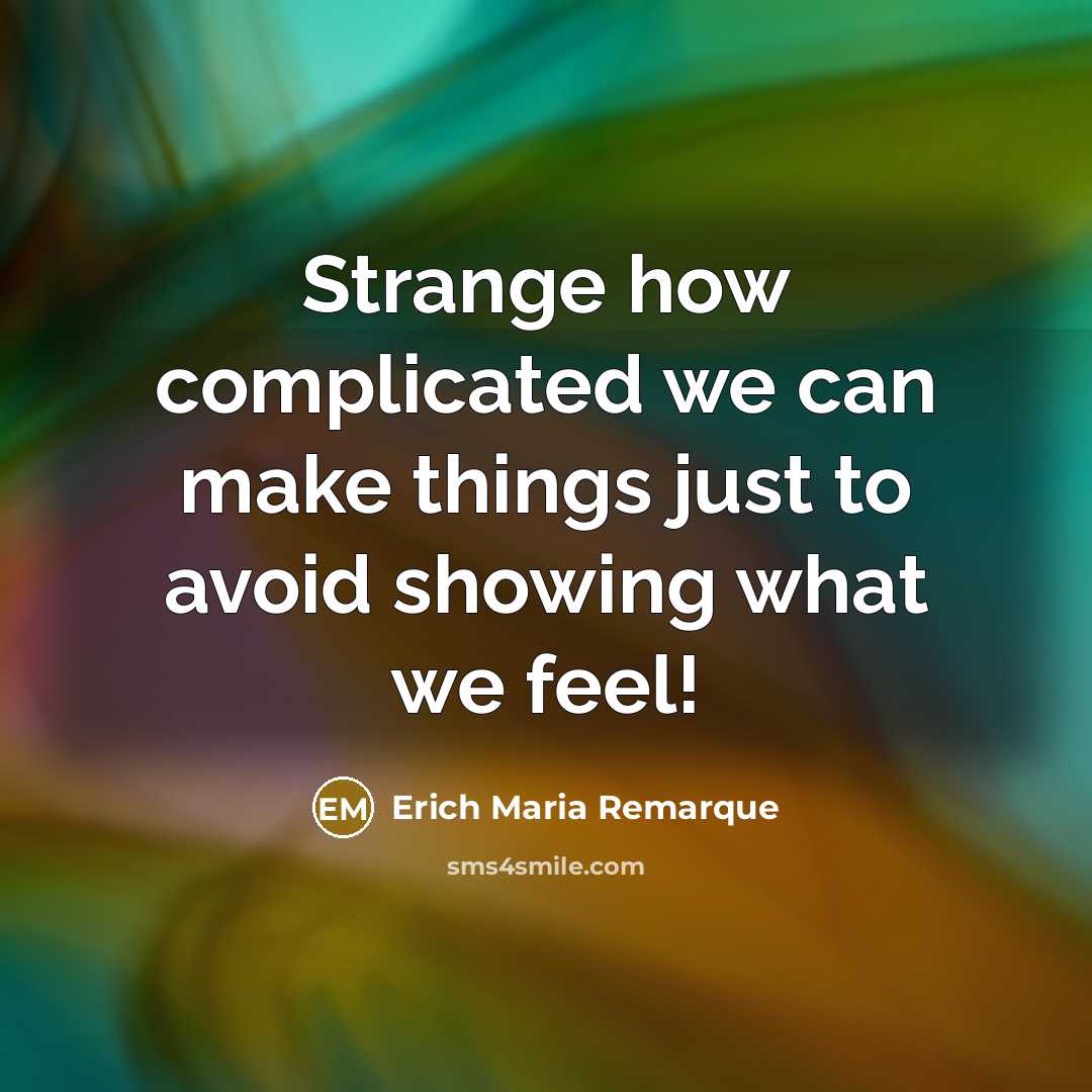 “Strange how complicated we can make things just to avoid showing what we feel!” quote by Erich Maria Remarque