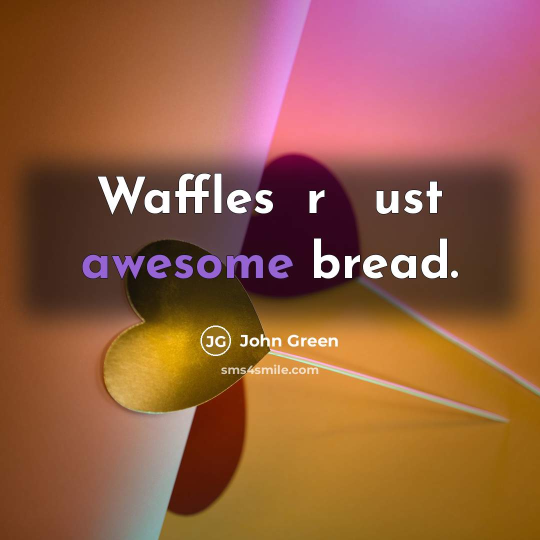 “Waffles аrе јust awesome bread.” quote by John Green