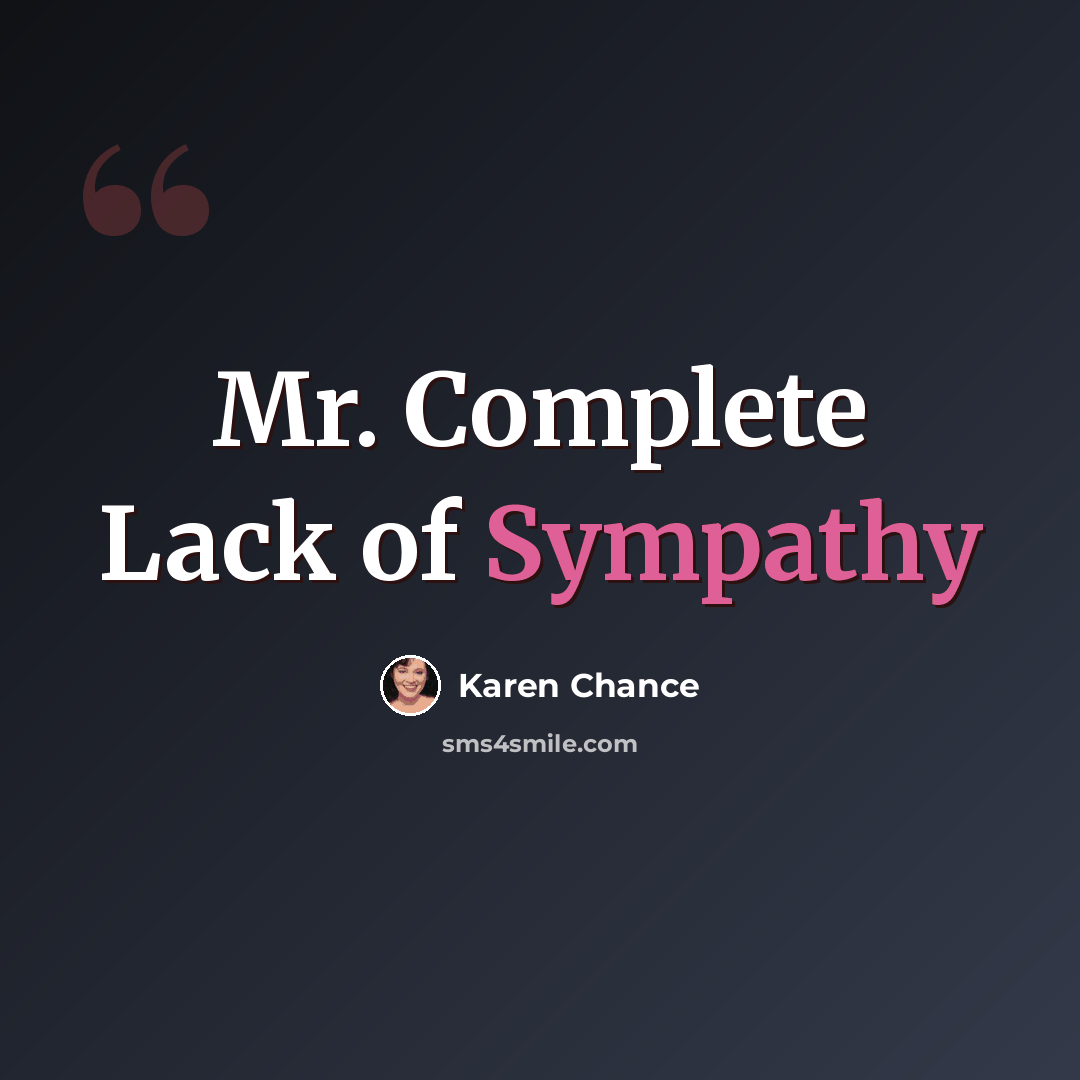 “Mr. Complete Lack of Sympathy” quote by Karen Chance