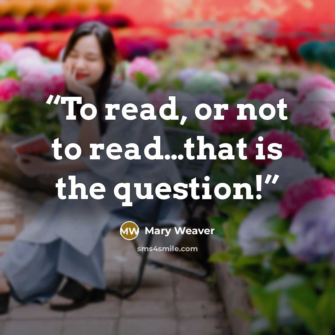 “To read, or not to read…that is the question!” quote by Mary Weaver