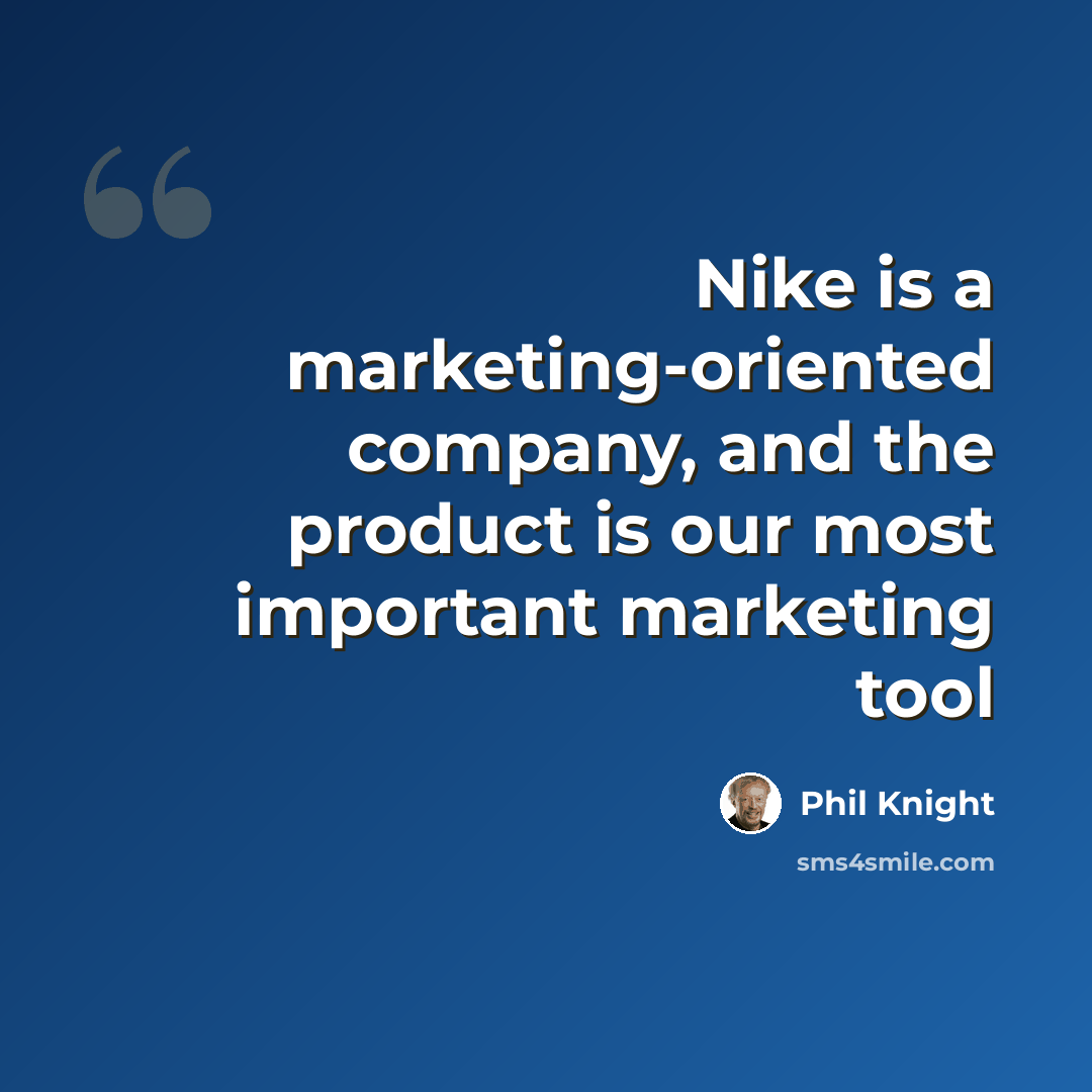 “Nike is a marketing-oriented company, and the product is our most important marketing tool” quote by Phil Knight
