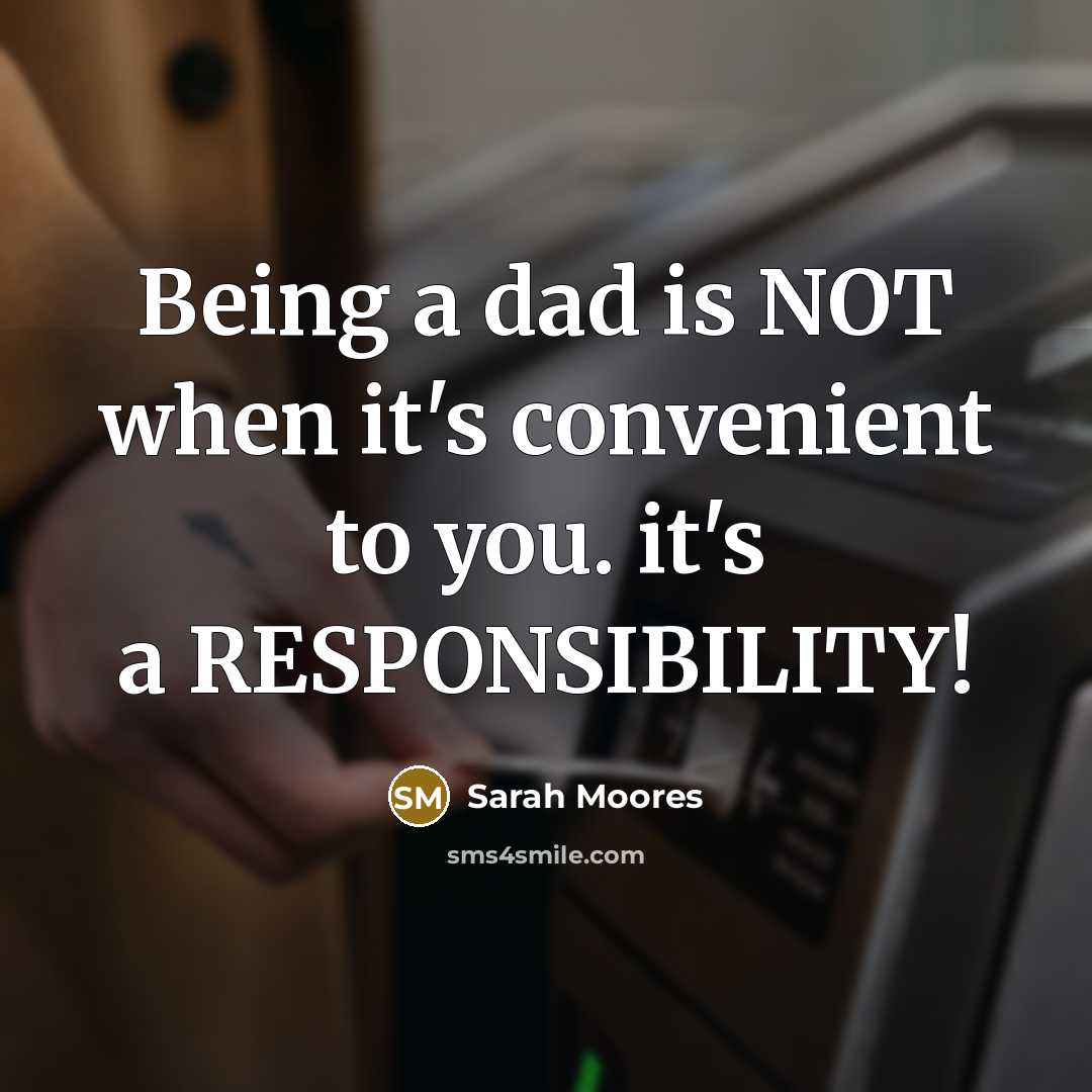 “Being a dad is NOT when it's convenient to you. it's a RESPONSIBILITY!” quote by Sarah Moores