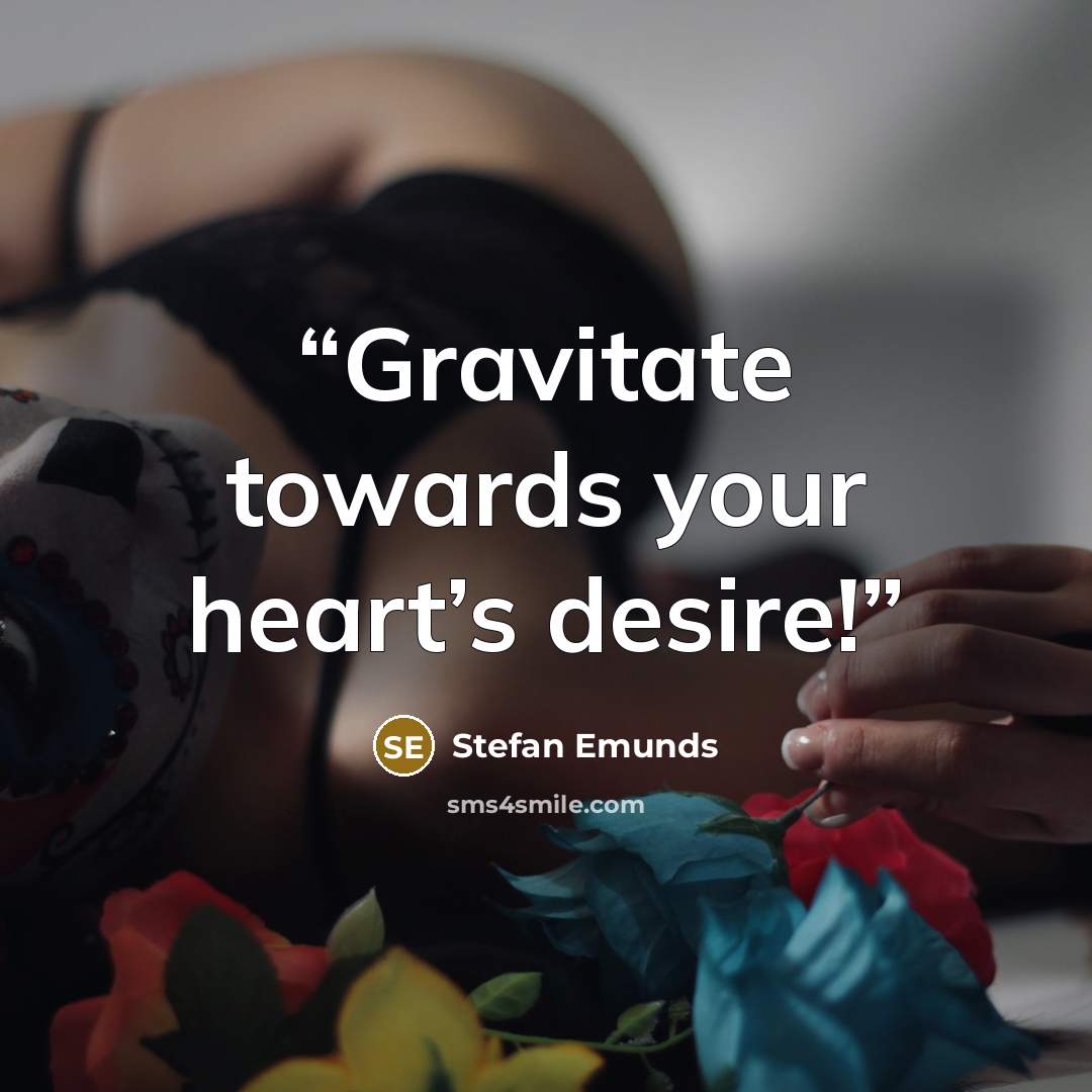 “Gravitate towards your heart’s desire!” quote by Stefan Emunds
