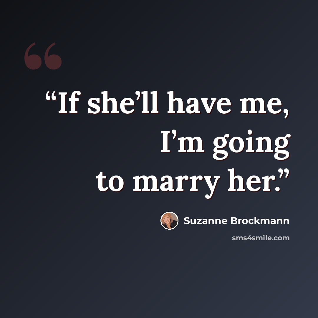 “If she’ll have me, I’m going to marry her.” quote by Suzanne Brockmann