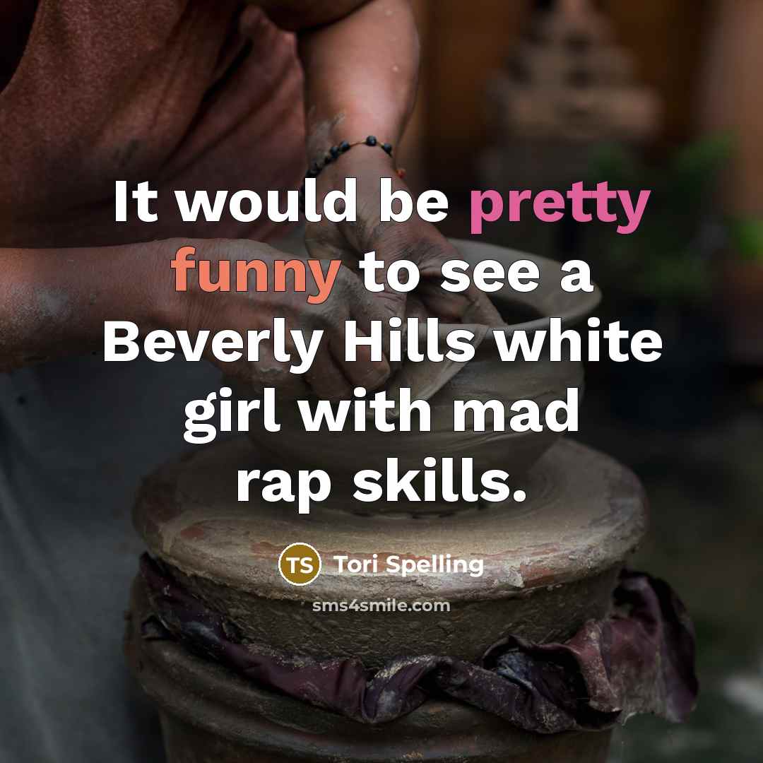 “It would be pretty funny to see a Beverly Hills white girl with mad rap skills.” quote by Tori Spelling