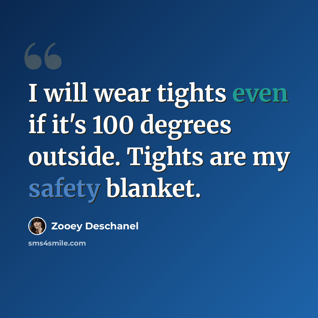 “I will wear tights even if it's 100 degrees outside. Tights are my safety blanket.” quote by Zooey Deschanel